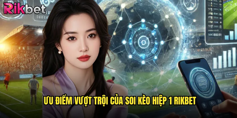 Ưu Điểm Vượt Trội Của Soi Kèo Hiệp 1 rikbet