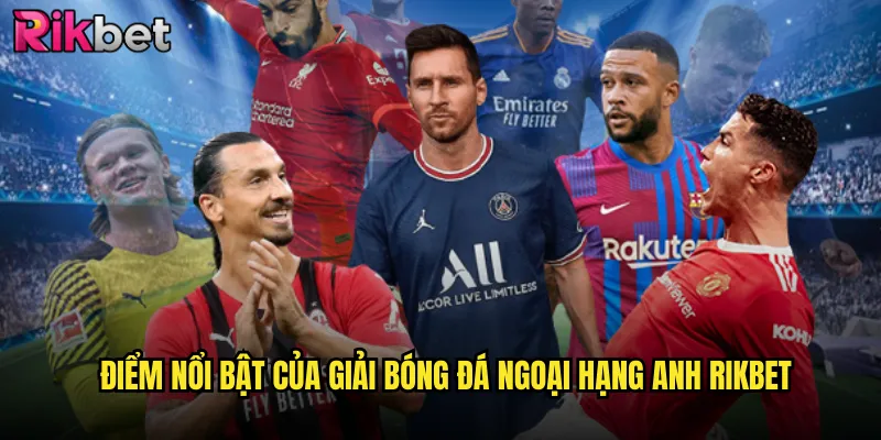 Điểm Nổi Bật Của Giải Bóng Đá Ngoại Hạng Anh rikbet