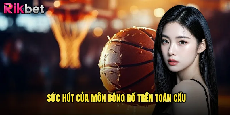Sức hút của môn bóng rổ trên toàn cầu