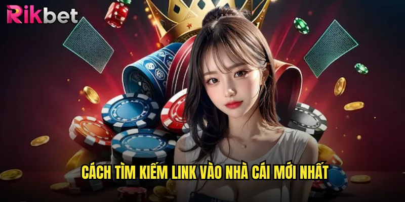 Cách Tìm Kiếm Link Vào Nhà Cái Mới Nhất
