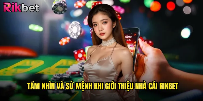 Tầm Nhìn Và Sứ Mệnh Khi Giới Thiệu Nhà Cái rikbet